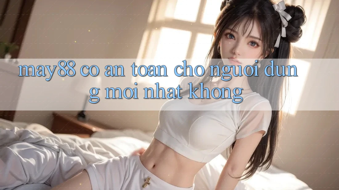 May88 có an toàn cho người dùng mới nhất không?