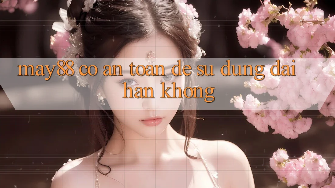 may88 có an toàn để sử dụng dài hạn không? may88 có an toàn để sử dụng dài hạn không?