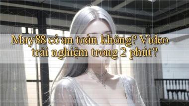 may88 có an toàn không video trải nghiệm trong 2 phút