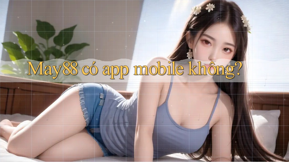May88 có app mobile không? May88 có app mobile không?