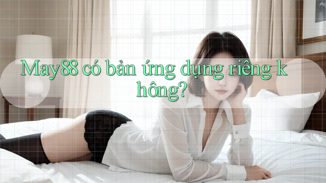May88 có bản ứng dụng riêng không?