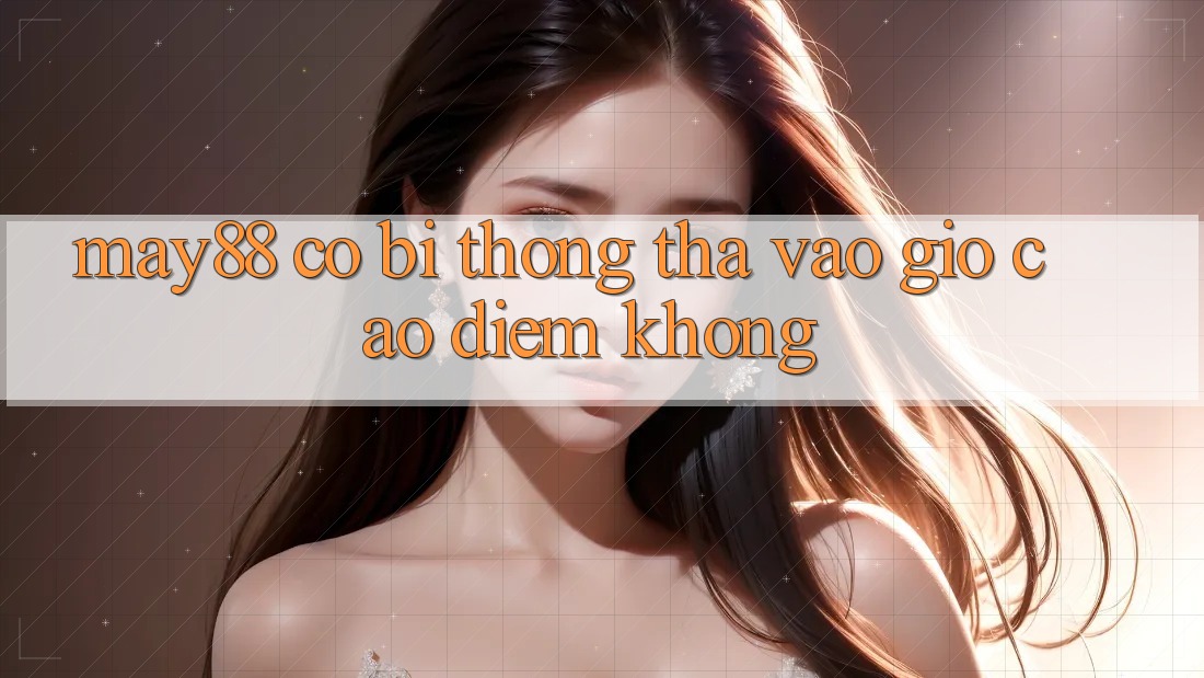 May88 có bị thong thả vào giờ cao điểm không?