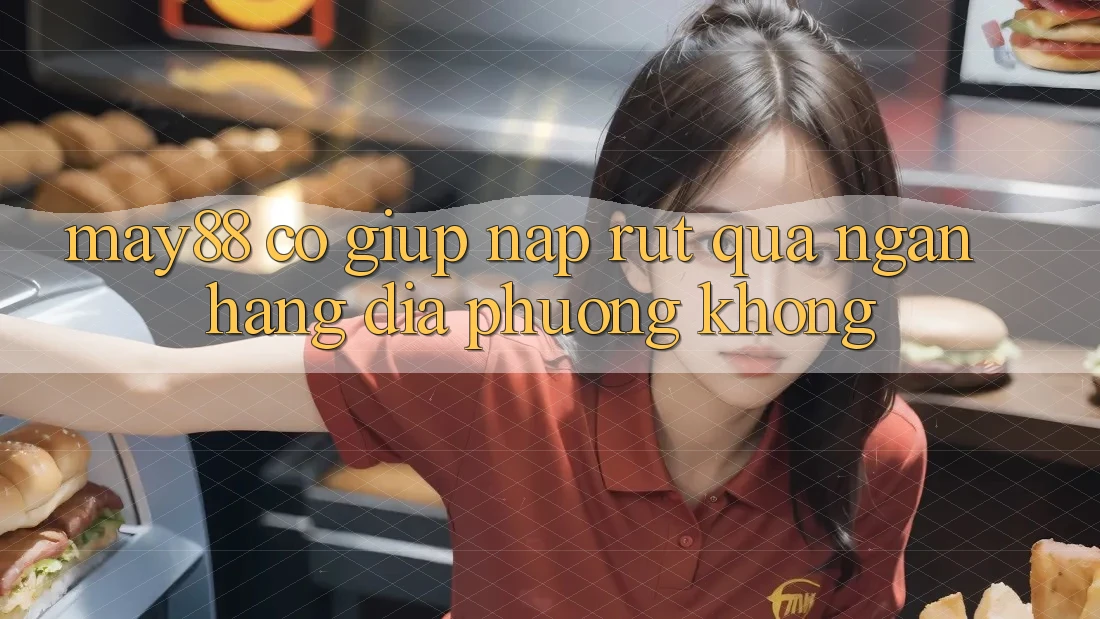 May88 có giúp nạp rút qua ngân hàng địa phương không? May88 có giúp nạp rút qua ngân hàng địa phương không?