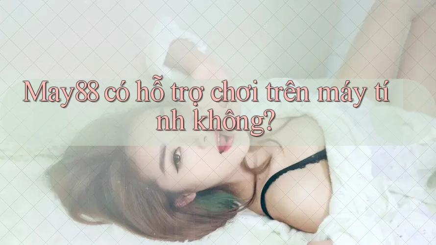 may88 có hỗ trợ chơi trên máy tính không? may88 có hỗ trợ chơi trên máy tính không?