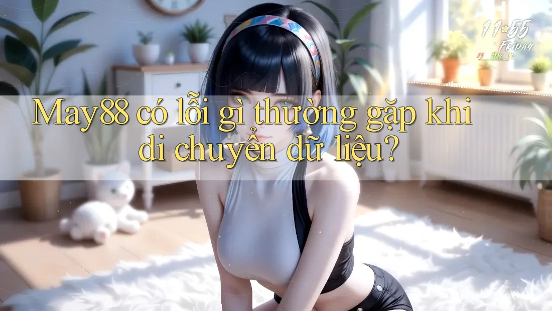 May88 có lỗi gì thường gặp khi di chuyển dữ liệu?