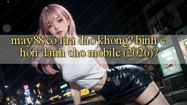 may88 có lừa đảo không bình chọn dành cho mobile (2026)