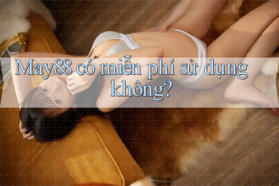 May88 có miễn phí sử dụng không?