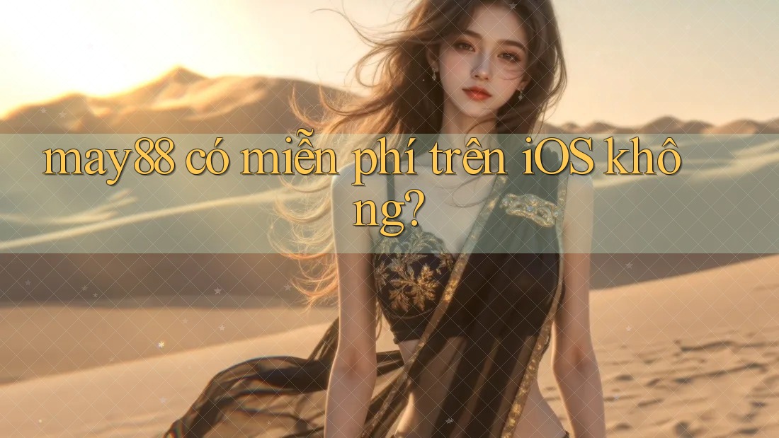 may88 có miễn phí trên iOS không? may88 có miễn phí trên iOS không?