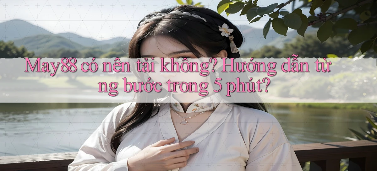 May88 có nên tải không hướng dẫn từng bước trong 5 phút