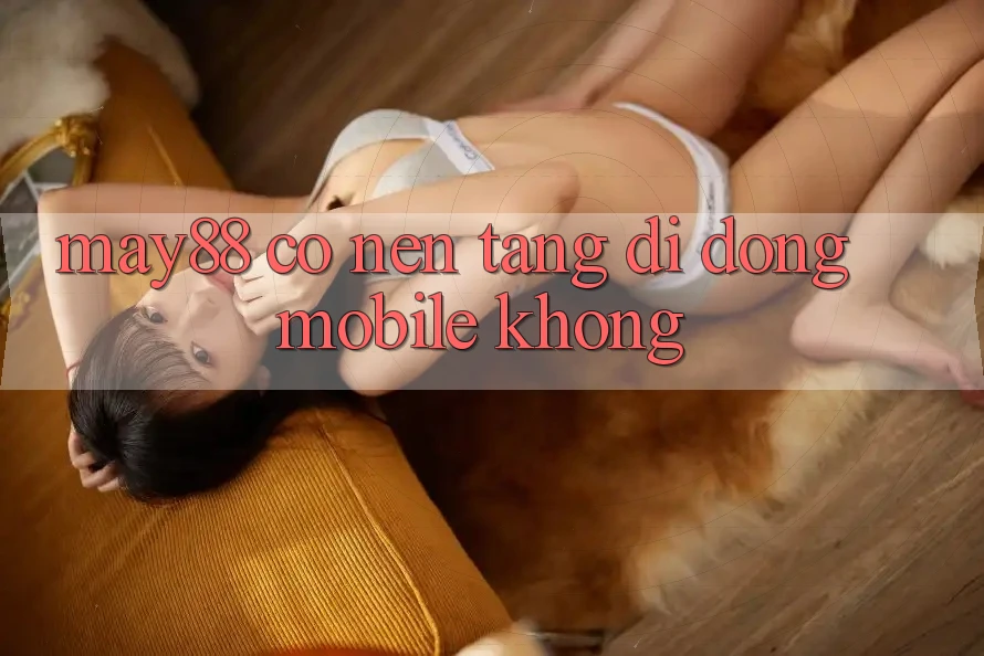 May88 có nền tảng di động mobile không? May88 có nền tảng di động mobile không?