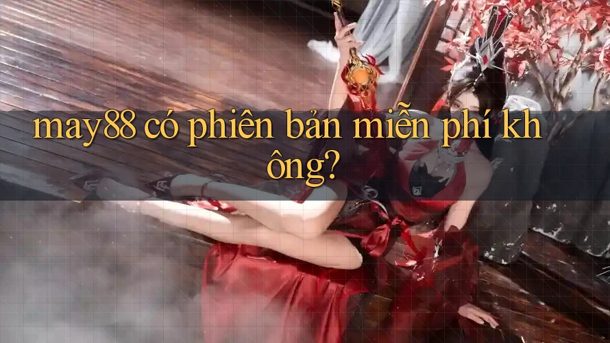 may88 có phiên bản miễn phí không? may88 có phiên bản miễn phí không?