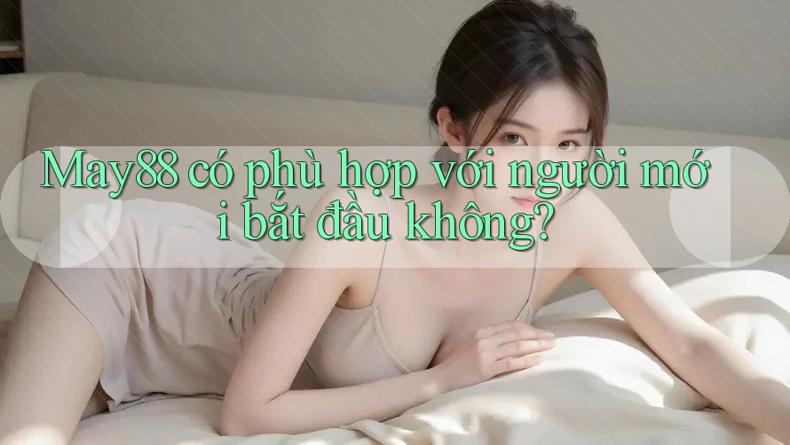 May88 có phù hợp với người mới bắt đầu không?