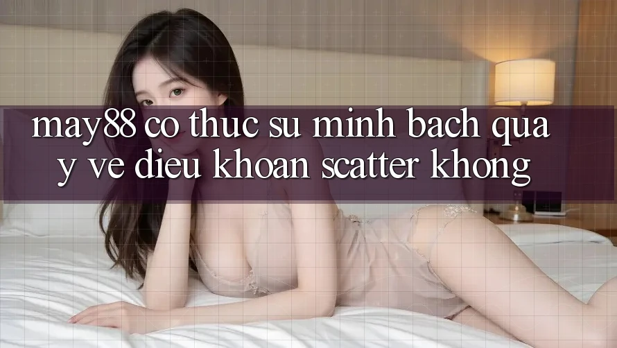 May88 có thực sự minh bạch quay về điều khoản scatter không?