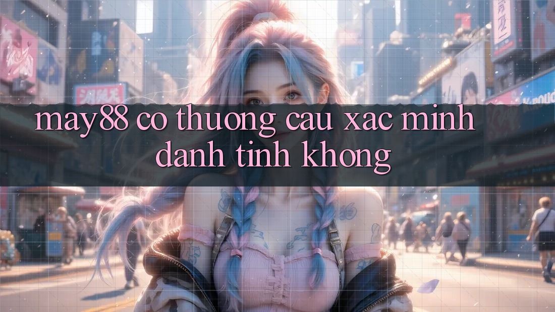 May88 có thương cầu xác minh danh tính không?