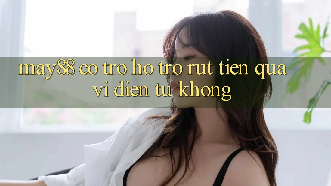 May88 có trợ hỗ trợ rút tiền qua ví điện tử không?