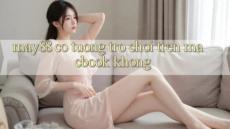 May88 có tương trợ chơi trên Macbook không? May88 có tương trợ chơi trên Macbook không?