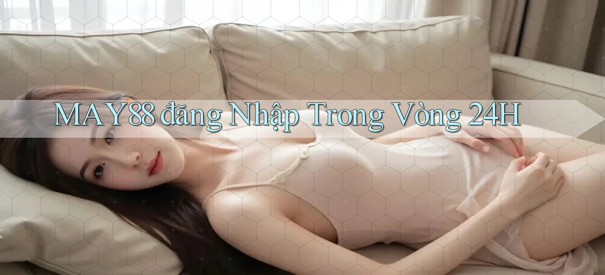 may88  đăng nhập trong vòng 24h