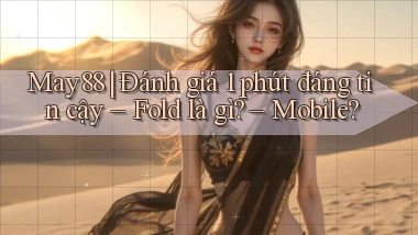 may88 đánh giá 1 phút đáng tin cậy   fold là gì   mobile