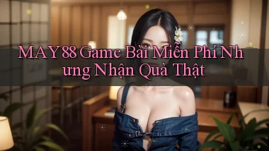 may88  game bài miễn phí nhưng nhận quà thật