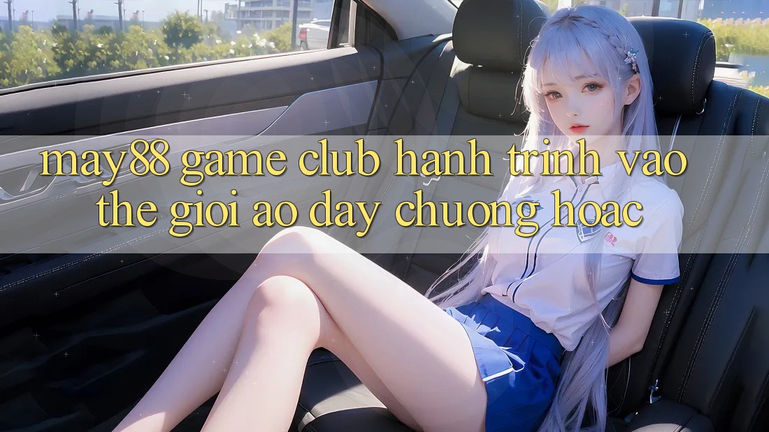May88 Game Club: Hành Trình Vào Thế Giới Ảo Đầy Chuộng Hoặc May88 Game Club: Hành Trình Vào Thế Giới Ảo Đầy Chuộng Hoặc