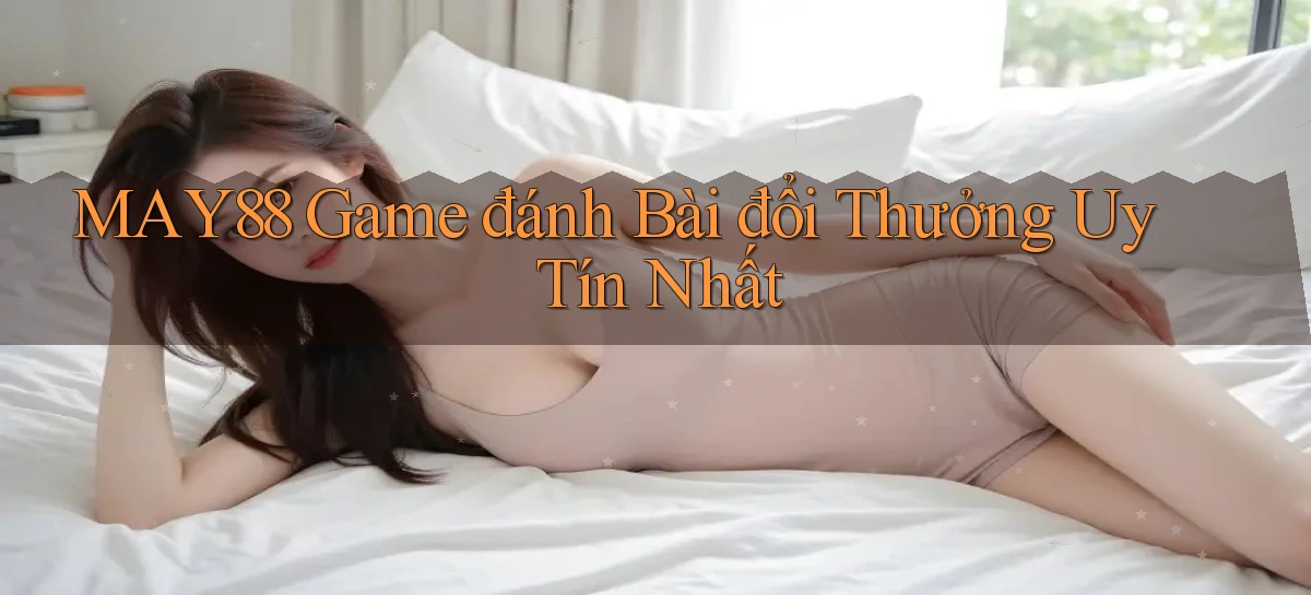 may88  game đánh bài đổi thưởng uy tín nhất