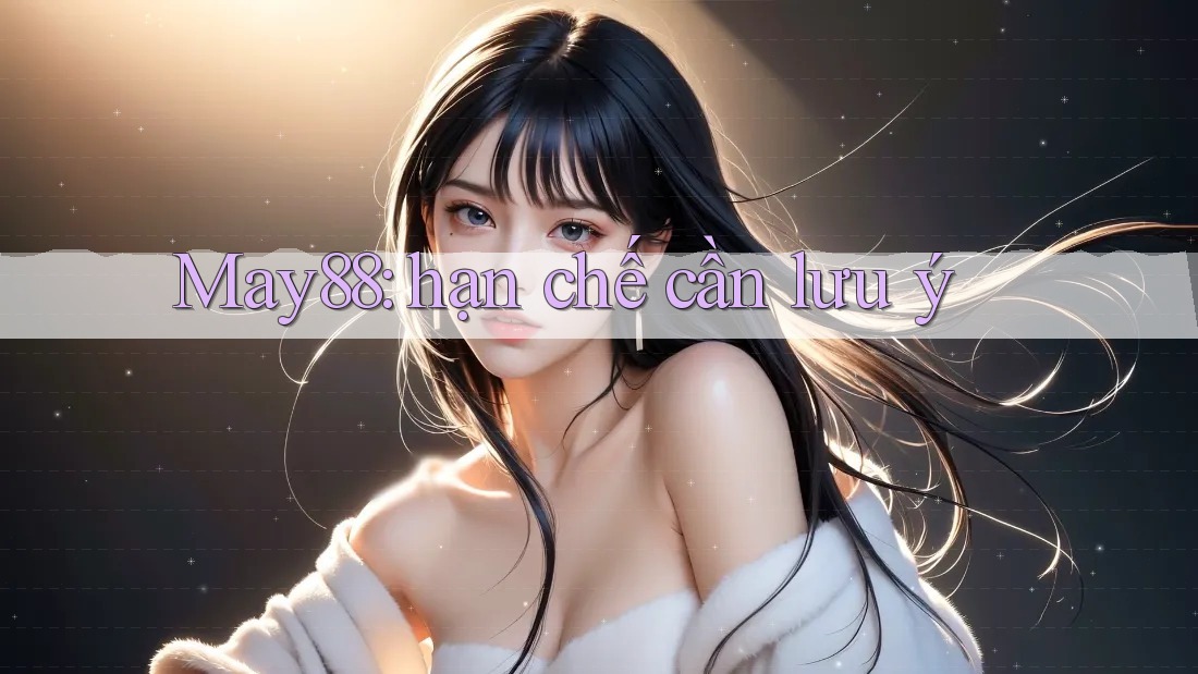 May88: hạn chế cần lưu ý