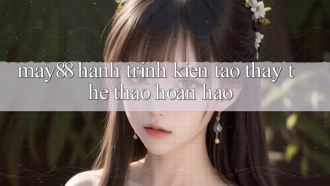 May88: Hành Trình Kiến tạo Thấy Thể Thao Hoàn hảo May88: Hành Trình Kiến tạo Thấy Thể Thao Hoàn hảo