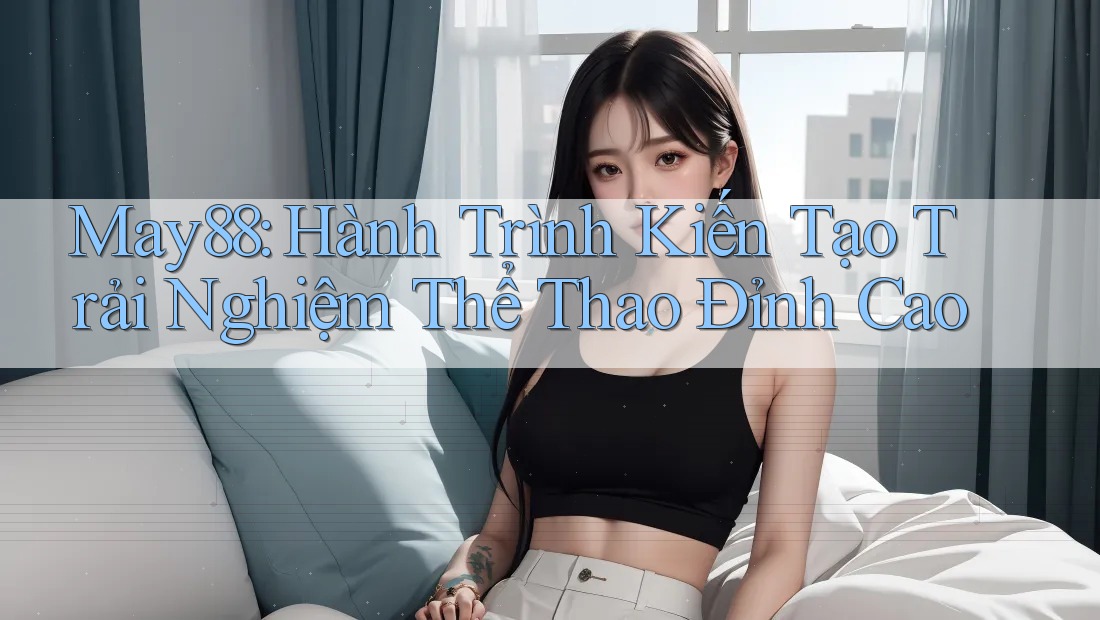 May88: Hành Trình Kiến Tạo Trải Nghiệm Thể Thao Đỉnh Cao