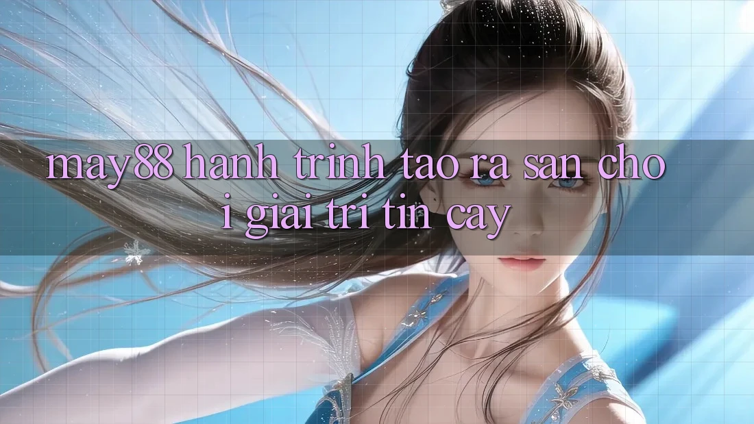May88: Hành Trình Tạo ra Sân Chơi Giải Trí Tin Cậy May88: Hành Trình Tạo ra Sân Chơi Giải Trí Tin Cậy