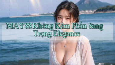 may88  không kém phần sang trọng elegance