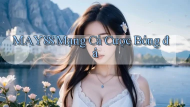 may88  mạng cá cược bóng đá