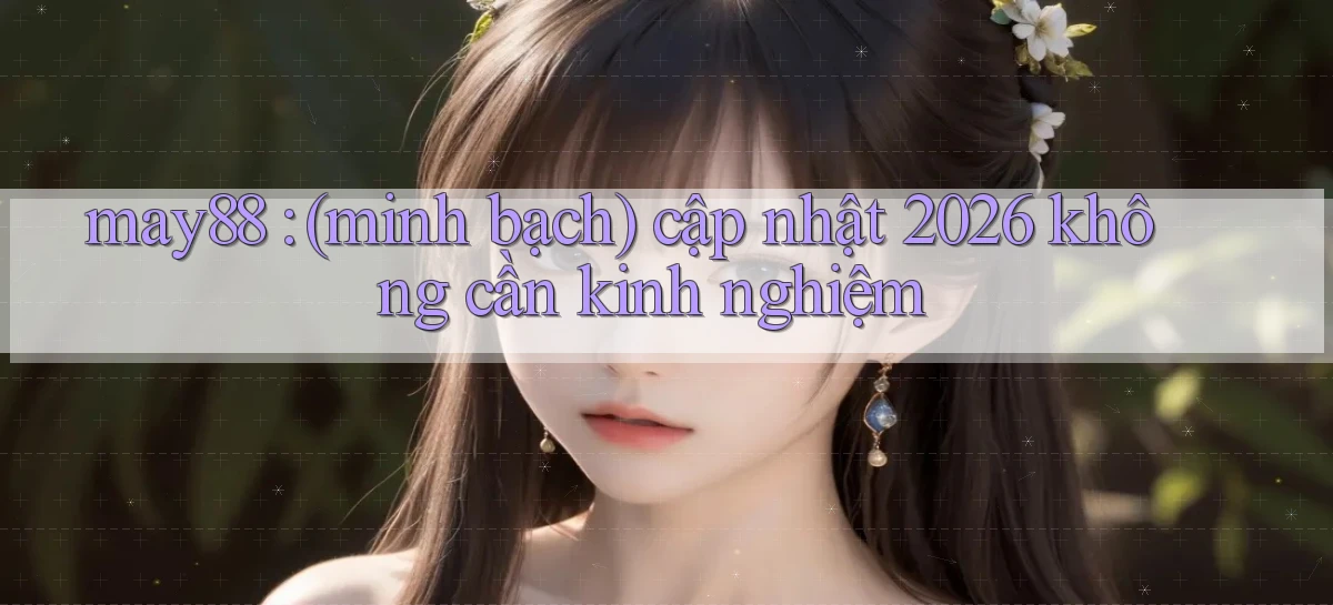 may88 (minh bạch) cập nhật 2026 không cần kinh nghiệm