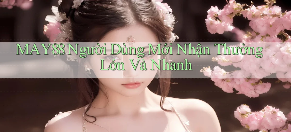 may88  người dùng mới nhận thưởng lớn và nhanh