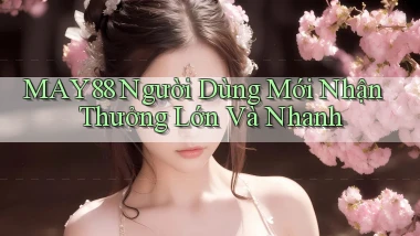 may88  người dùng mới nhận thưởng lớn và nhanh