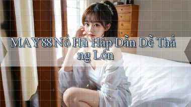 may88  nổ hũ hấp dẫn dễ thắng lớn