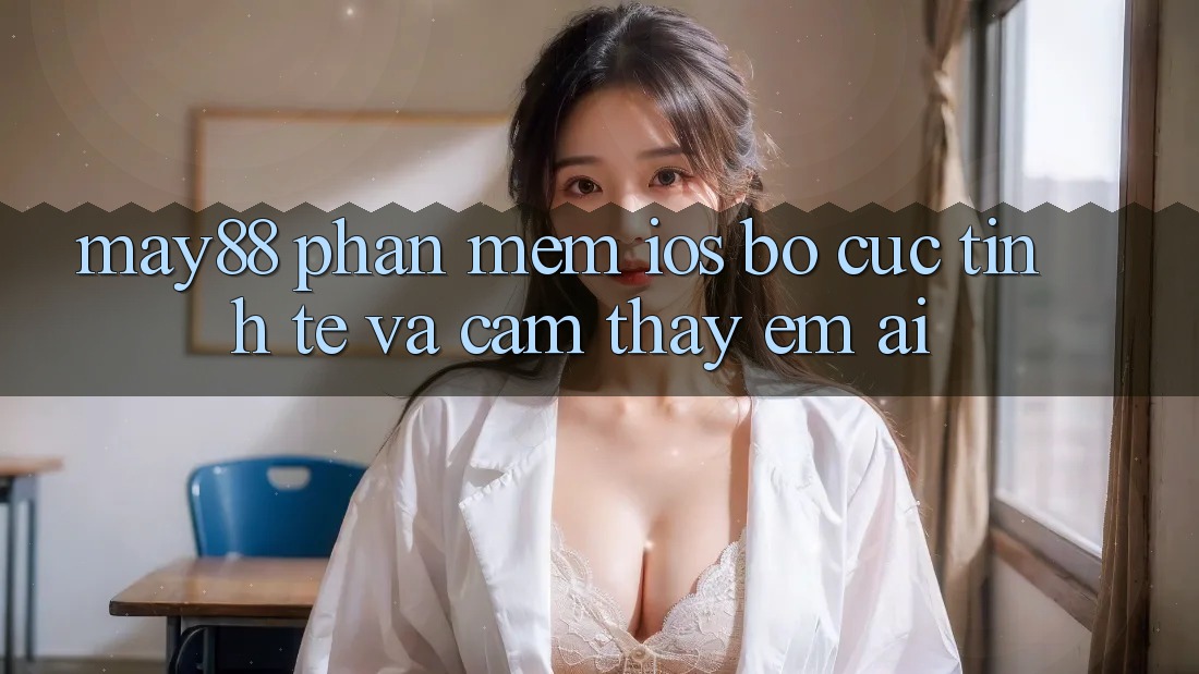 May88 Phần mềm iOS: Bố cục Tinh Tế Và Cảm thấy Êm ái May88 Phần mềm iOS: Bố cục Tinh Tế Và Cảm thấy Êm ái