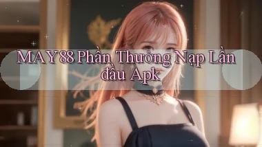 may88  phần thưởng nạp lần đầu apk