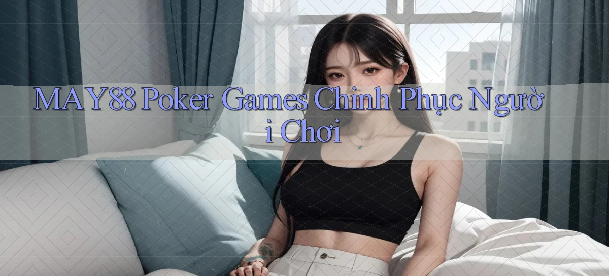 may88  poker games chinh phục người chơi
