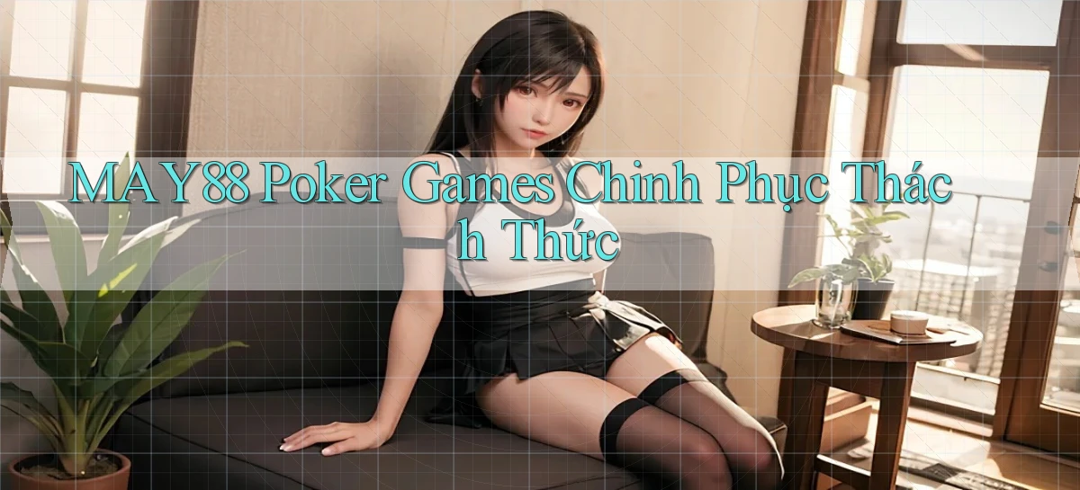 may88  poker games chinh phục thách thức