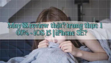 May88 review thật trung thực 100%   iOS 15 iPhone SE