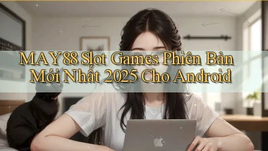 may88  slot games phiên bản mới nhất 2025 cho android
