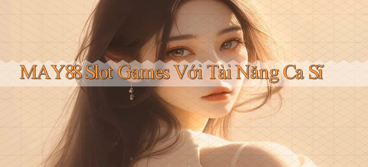 may88  slot games với tài năng ca sĩ