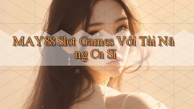 may88  slot games với tài năng ca sĩ