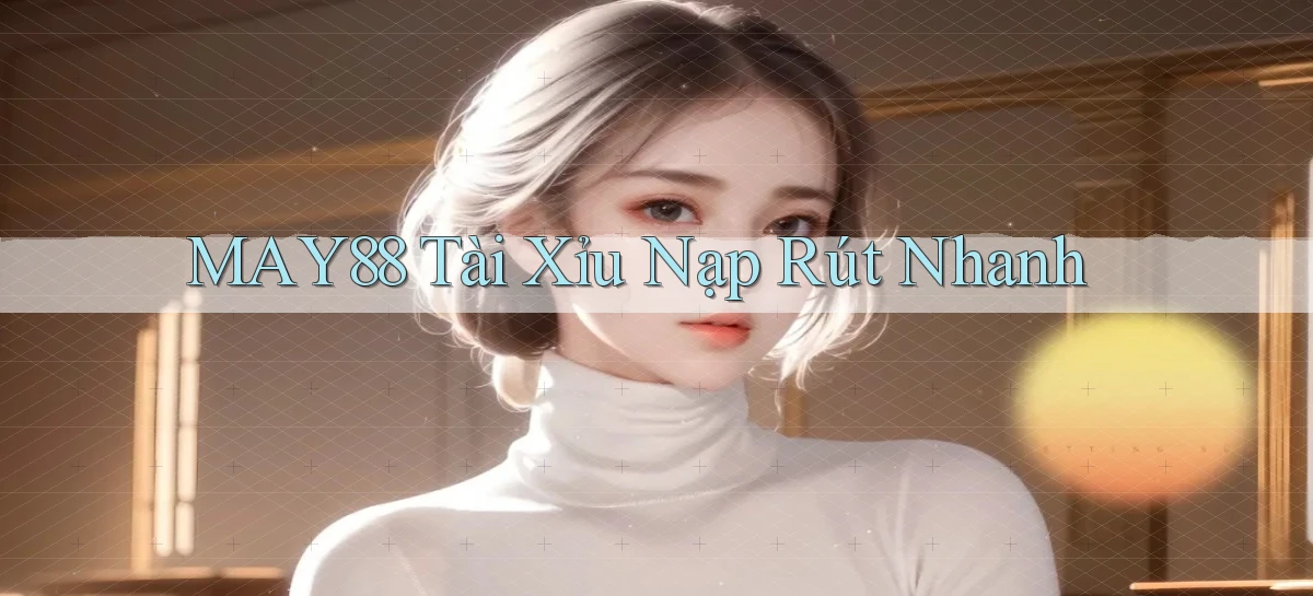 may88  tài xỉu nạp rút nhanh