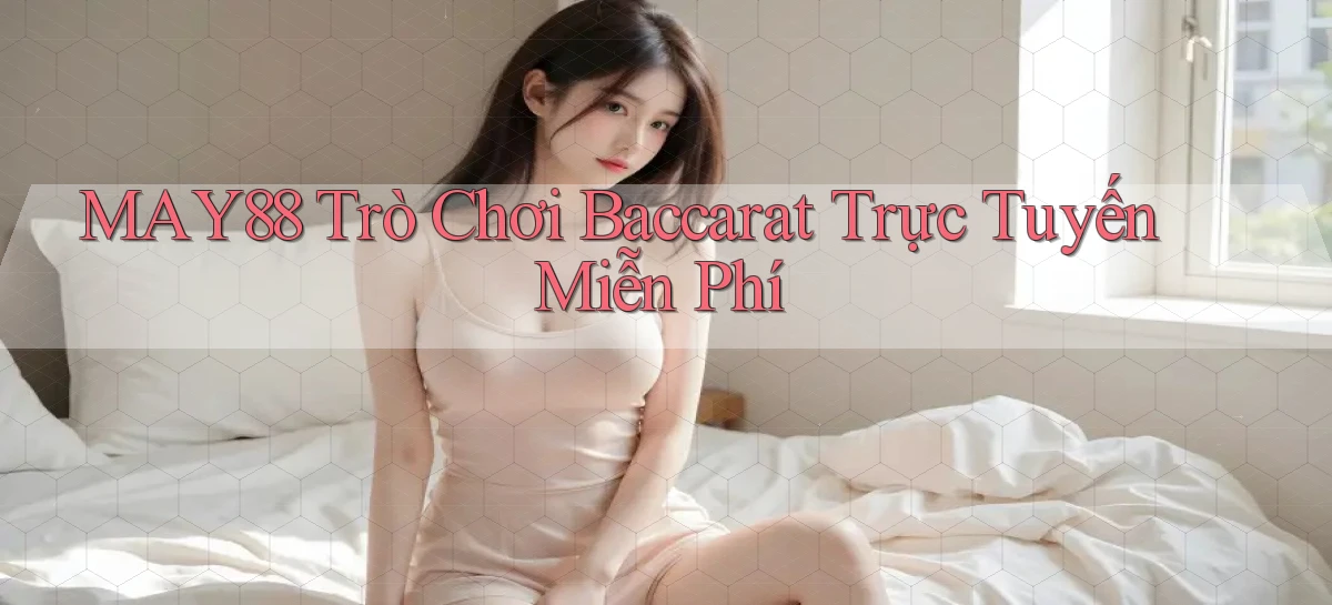 may88  trò chơi baccarat trực tuyến miễn phí