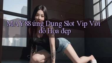 may88  ứng dụng slot vip với đồ họa đẹp