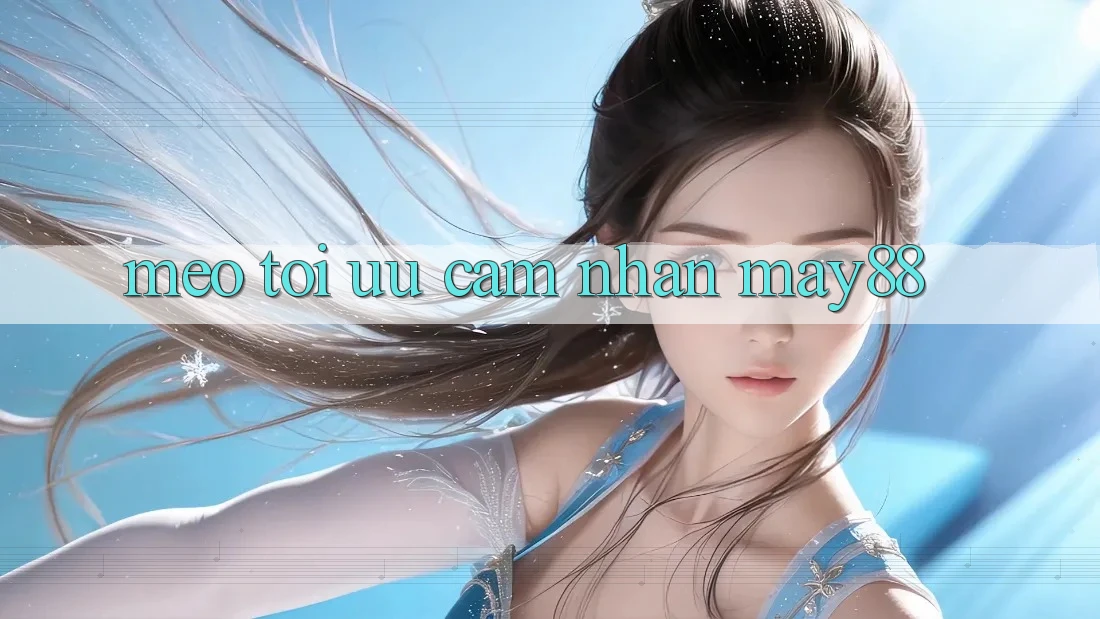Mẹo tối ưu cảm nhận may88 Mẹo tối ưu cảm nhận may88