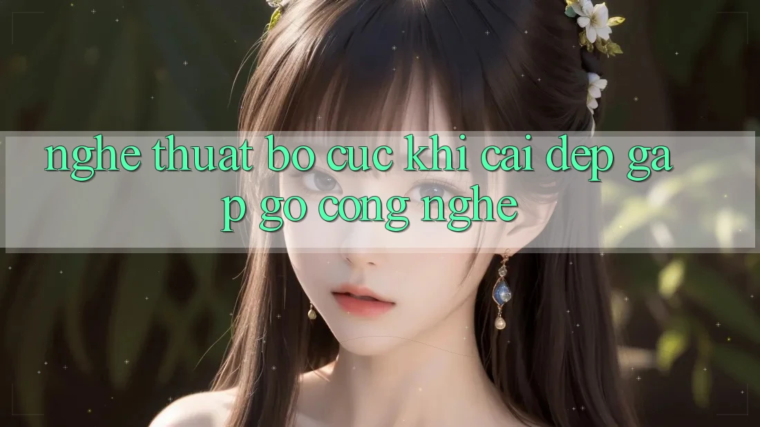 Nghệ Thuật Bố cục: Khi Cái Đẹp Gặp gỡ Công Nghệ