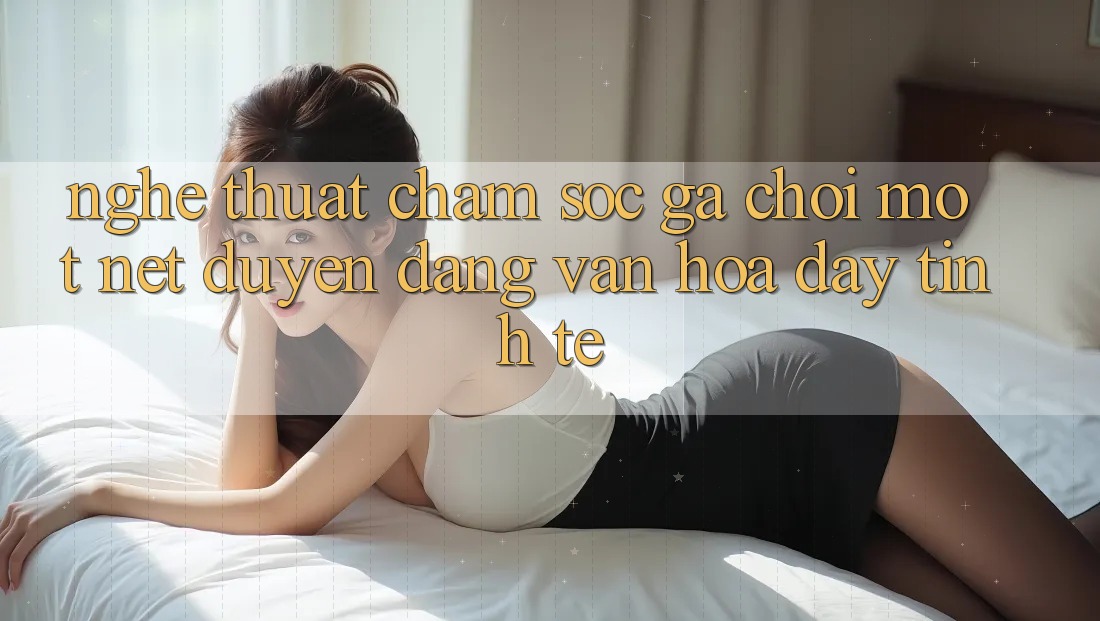 Nghệ Thuật Chăm Sóc Gà Chọi: Một Nét Duyên dáng Văn Hóa Đầy Tinh Tế
