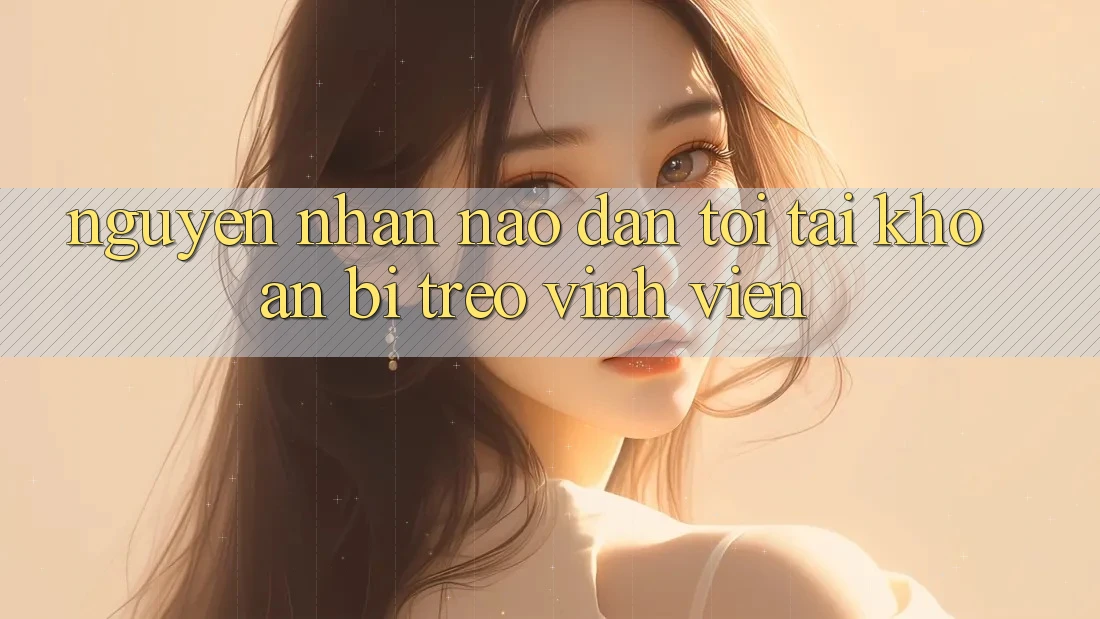 Nguyên nhân nào dẫn tới tài khoản bị treo vĩnh viễn? Nguyên nhân nào dẫn tới tài khoản bị treo vĩnh viễn?